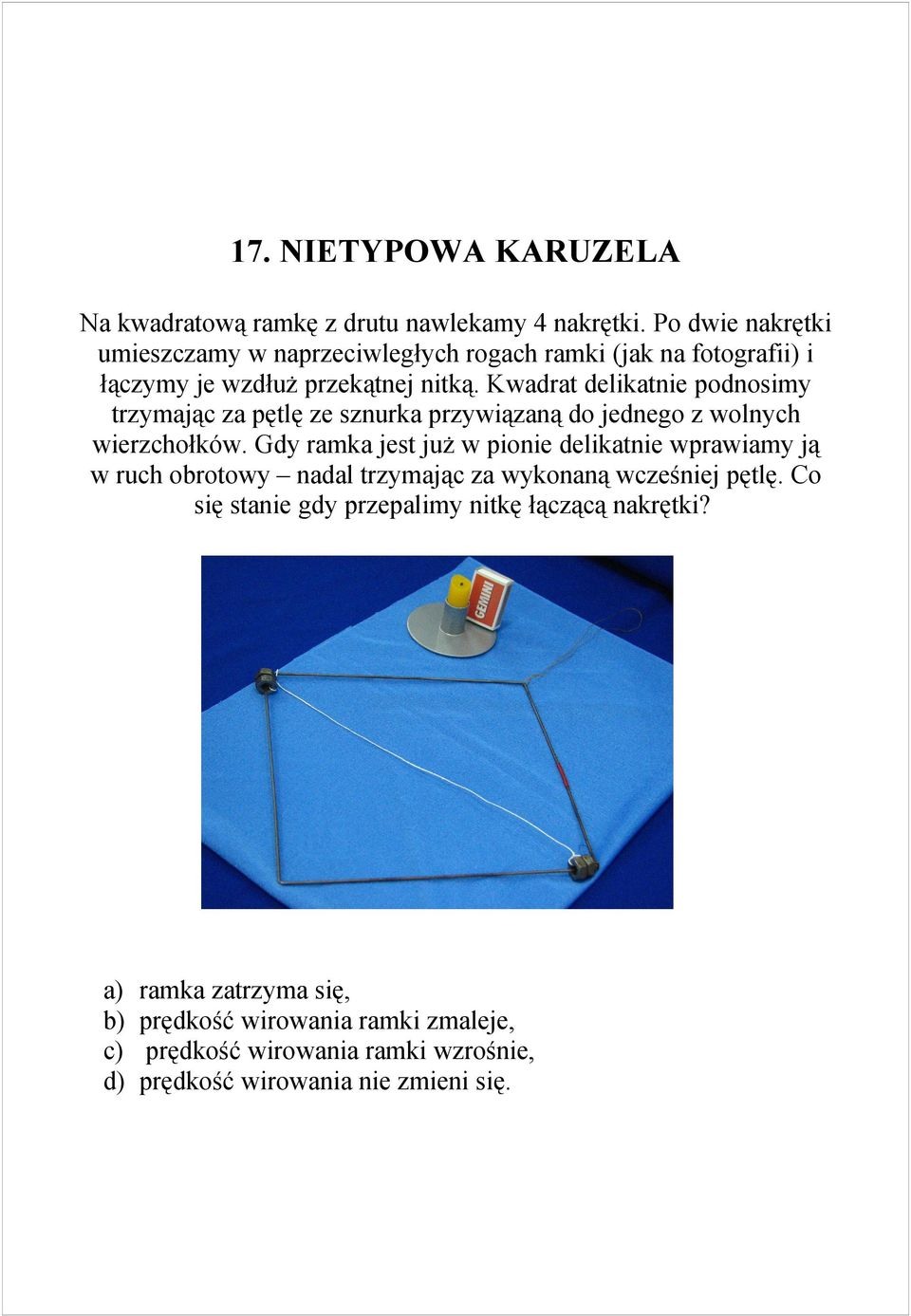 Kwadrat delikatnie podnosimy trzymając za pętlę ze sznurka przywiązaną do jednego z wolnych wierzchołków.