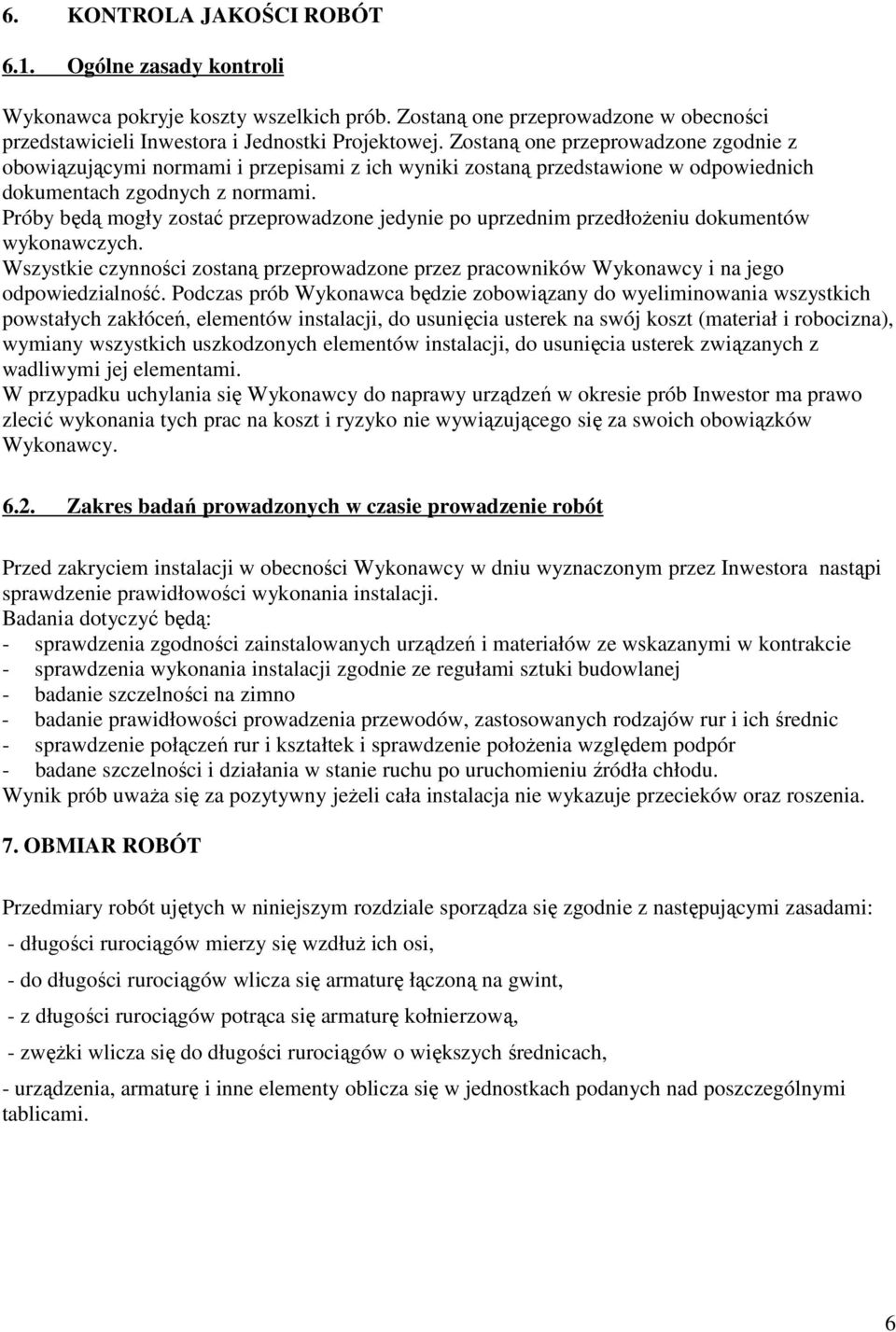 Próby będą mogły zostać przeprowadzone jedynie po uprzednim przedłoŝeniu dokumentów wykonawczych. Wszystkie czynności zostaną przeprowadzone przez pracowników Wykonawcy i na jego odpowiedzialność.