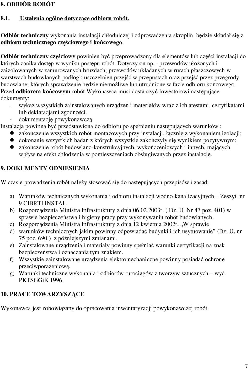 Odbiór techniczny częściowy powinien być przeprowadzony dla elementów lub części instalacji do których zanika dostęp w wyniku postępu robót. Dotyczy on np.