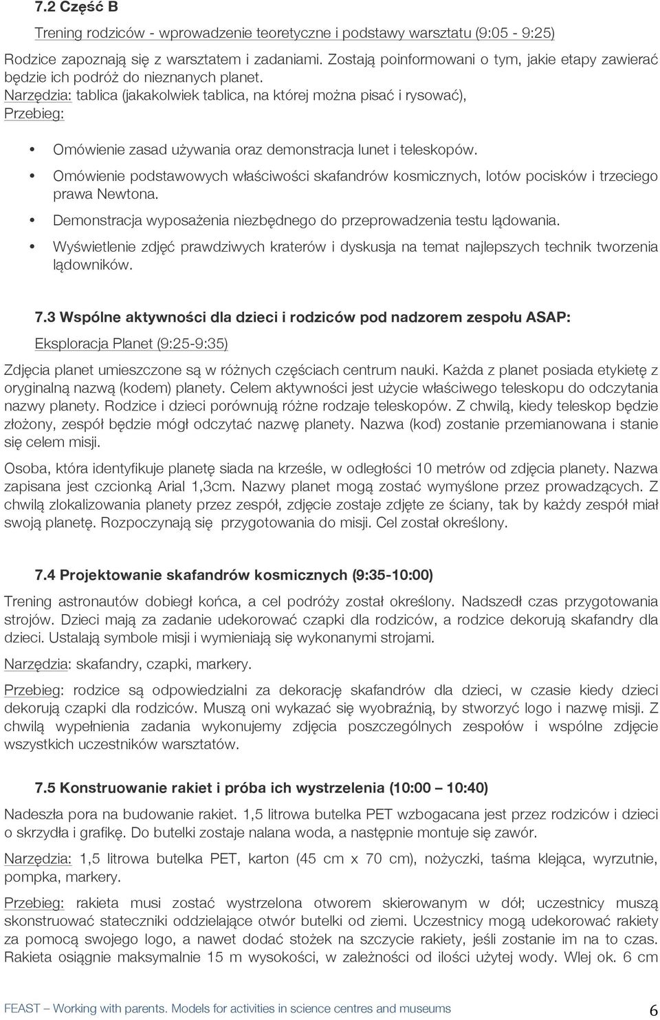 Narzędzia: tablica (jakakolwiek tablica, na której można pisać i rysować), Przebieg: Omówienie zasad używania oraz demonstracja lunet i teleskopów.