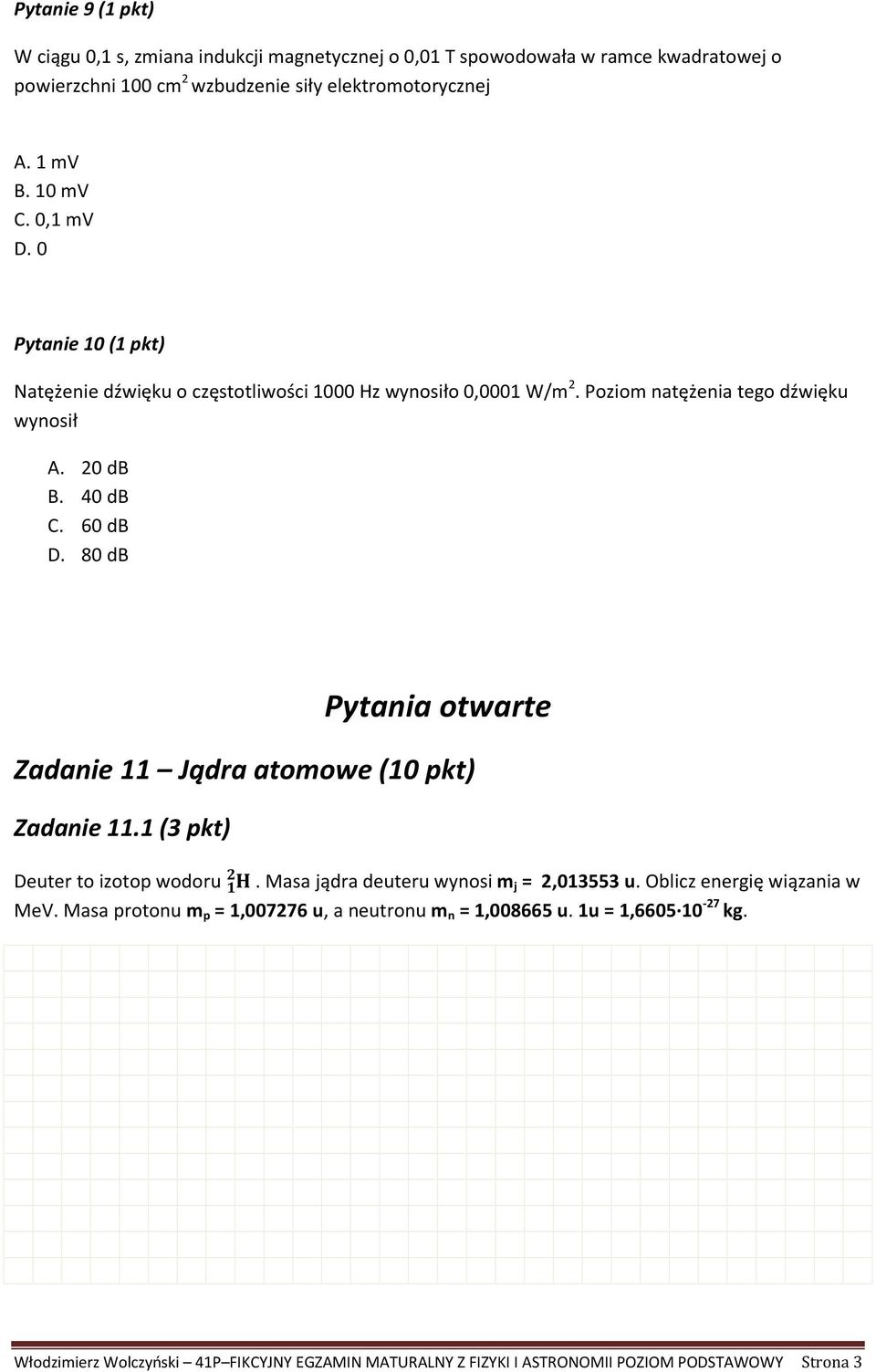 80 db Pytania otwarte Zadanie 11 Jądra atomowe (10 pkt) Zadanie 11.1 (3 pkt) Deuter to izotop wodoru. Masa jądra deuteru wynosi m j = 2,013553 u. Oblicz energię wiązania w MeV.