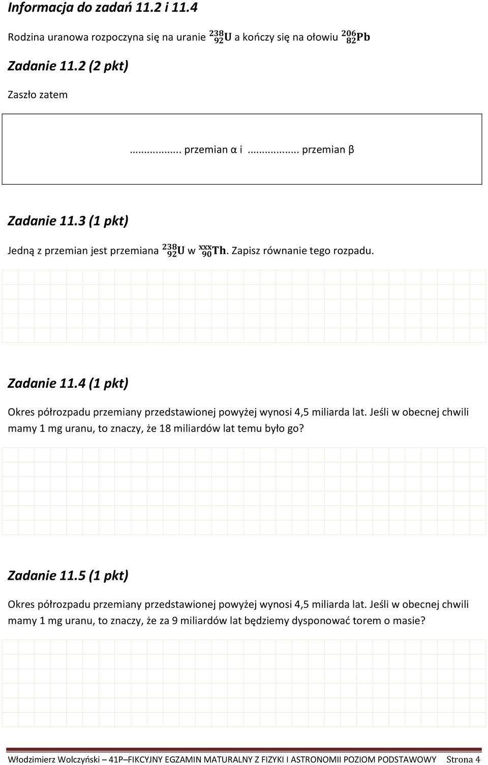 Jeśli w obecnej chwili mamy 1 mg uranu, to znaczy, że 18 miliardów lat temu było go? Zadanie 11.5 (1 pkt) Okres półrozpadu przemiany przedstawionej powyżej wynosi 4,5 miliarda lat.