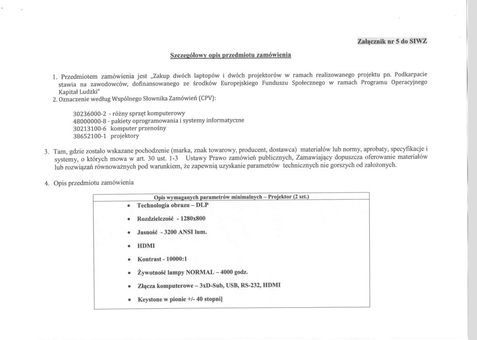 Oznaczenie według Wspólnego Słownika Zamówień (CPV): 30236000-2 - różny sprzęt komputerowy 48000000-8 - pakiety oprogramowania i systemy informatyczne 30213100-6 komputer przenośny 38652100-1