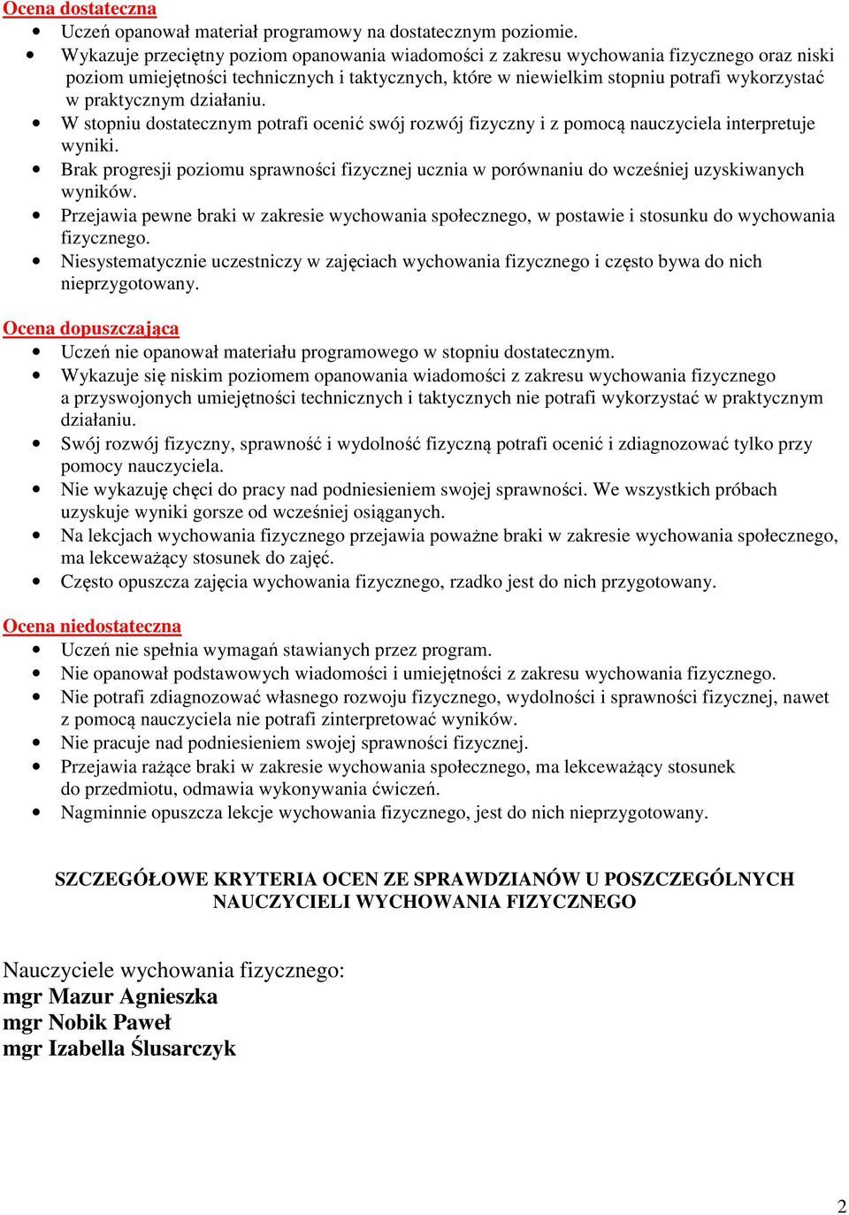 praktycznym działaniu. W stopniu dostatecznym potrafi ocenić swój rozwój fizyczny i z pomocą nauczyciela interpretuje wyniki.