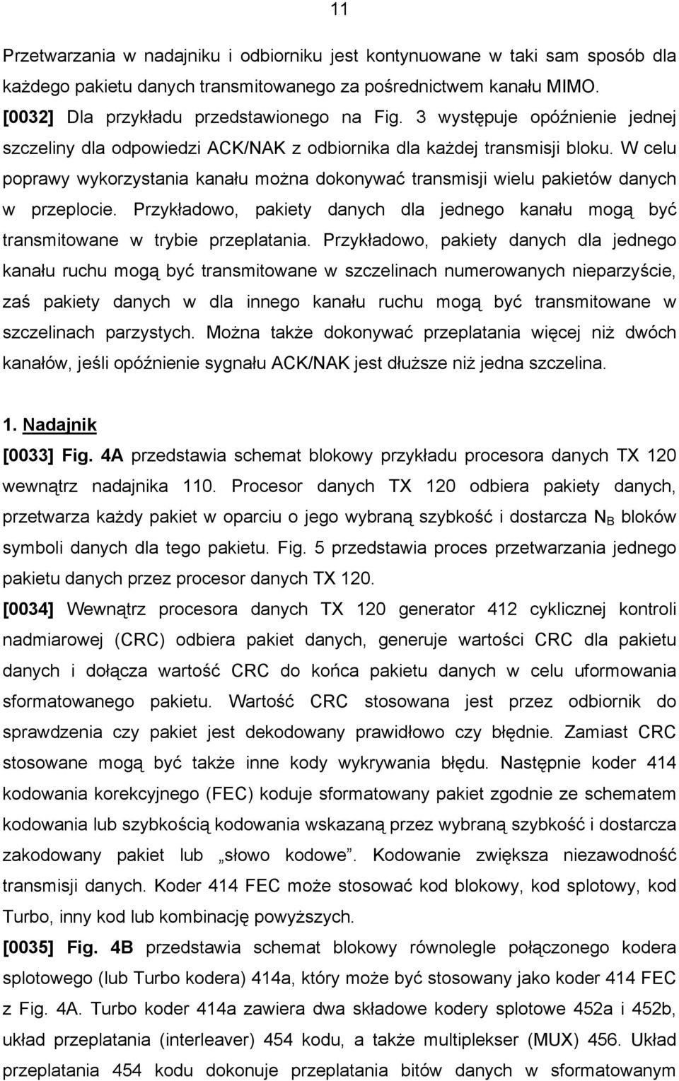 W celu poprawy wykorzystania kanału można dokonywać transmisji wielu pakietów danych w przeplocie. Przykładowo, pakiety danych dla jednego kanału mogą być transmitowane w trybie przeplatania.