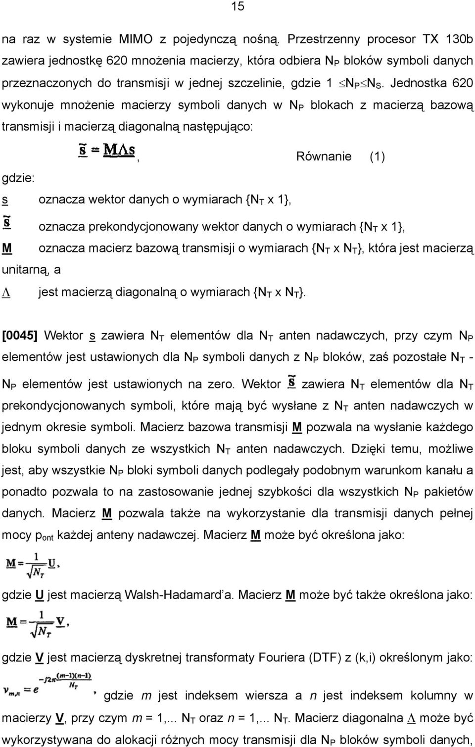 Jednostka 620 wykonuje mnożenie macierzy symboli danych w N P blokach z macierzą bazową transmisji i macierzą diagonalną następująco:, Równanie (1) gdzie: s oznacza wektor danych o wymiarach {N T x