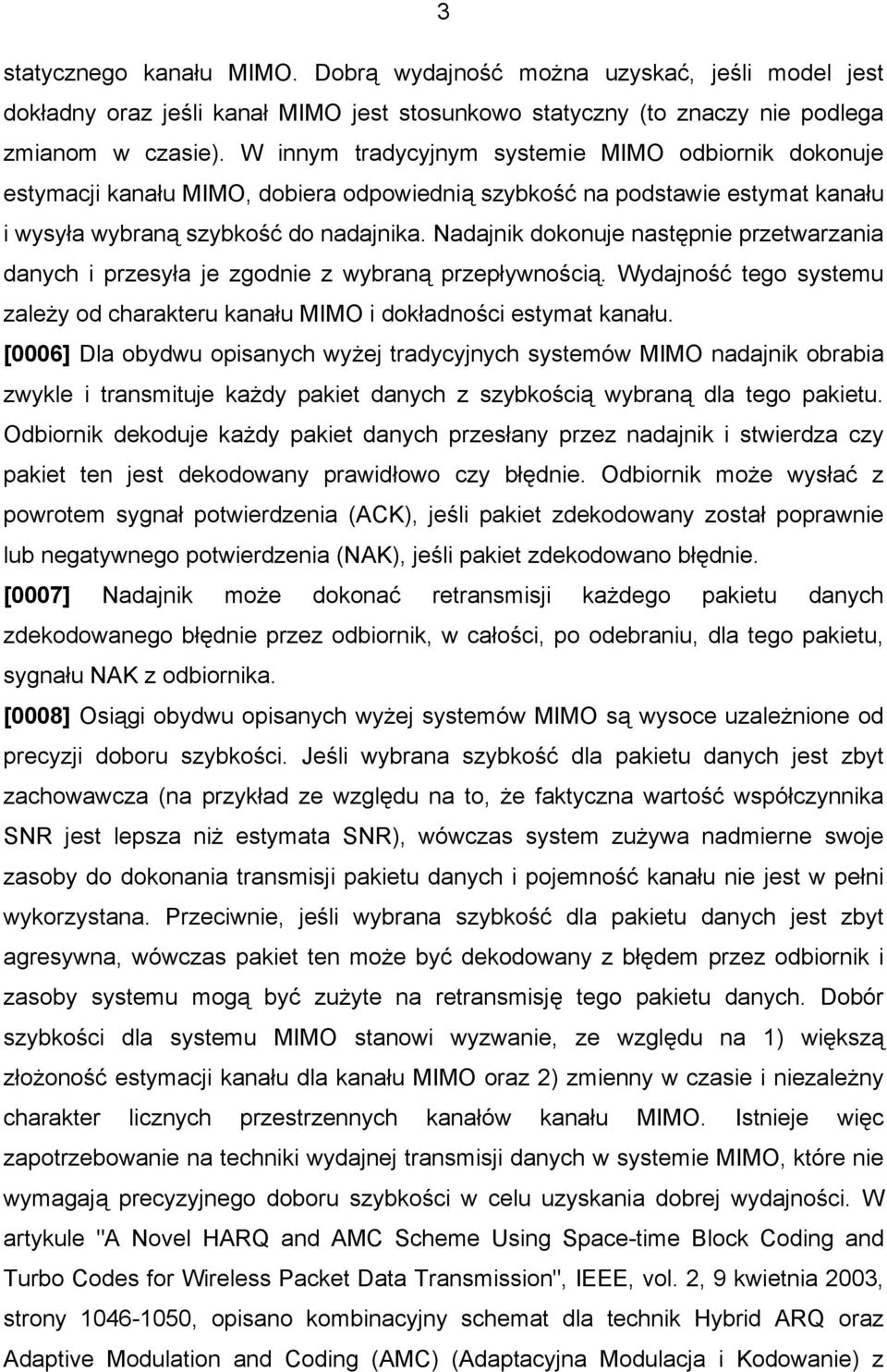 Nadajnik dokonuje następnie przetwarzania danych i przesyła je zgodnie z wybraną przepływnością. Wydajność tego systemu zależy od charakteru kanału MIMO i dokładności estymat kanału.