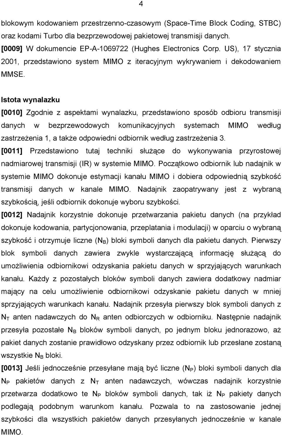 Istota wynalazku [0010] Zgodnie z aspektami wynalazku, przedstawiono sposób odbioru transmisji danych w bezprzewodowych komunikacyjnych systemach MIMO według zastrzeżenia 1, a także odpowiedni