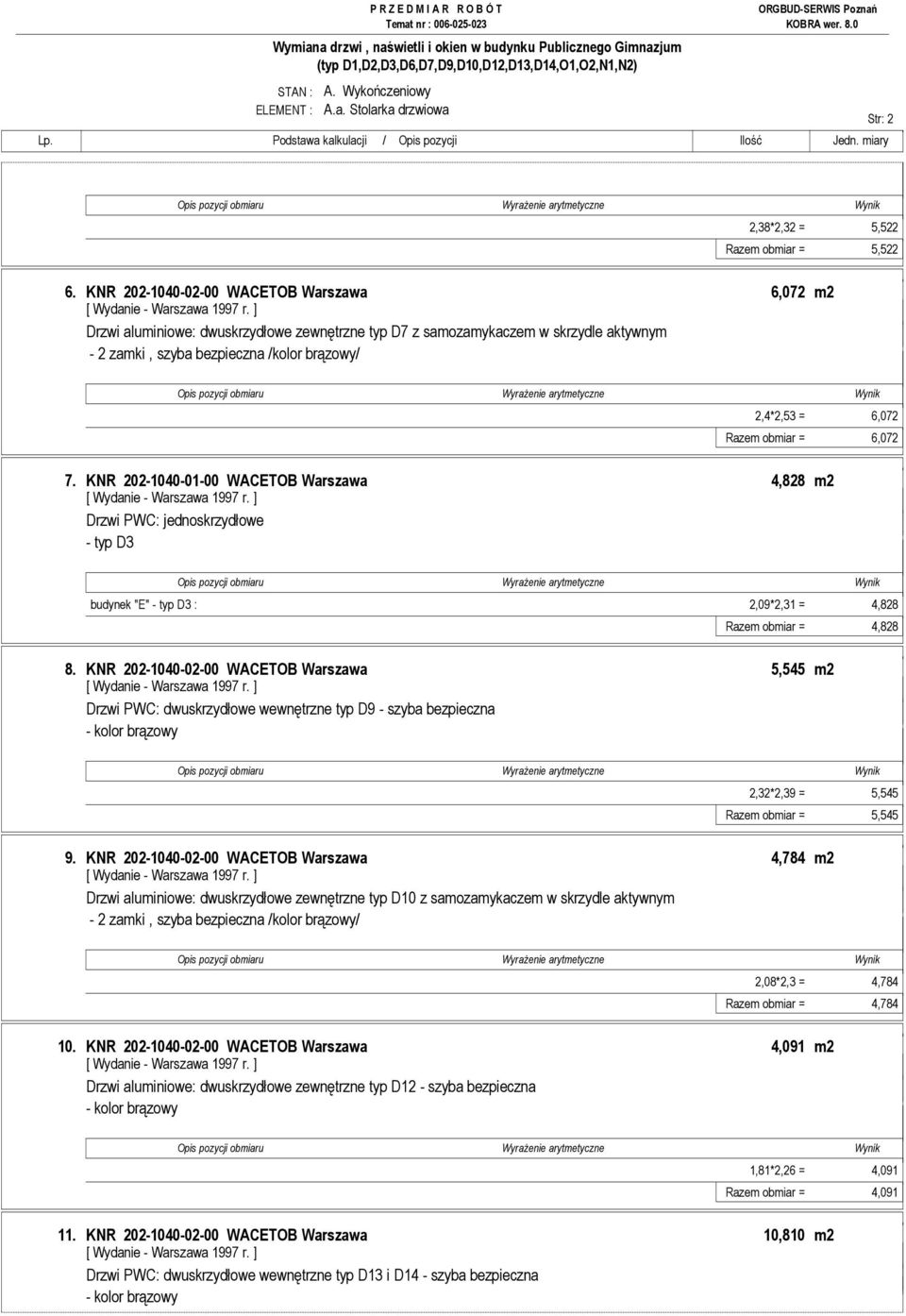 KNR 202-1040-01-00 WACETOB Warszawa 4,828 m2 Drzwi PWC: jednoskrzydłowe - typ D3 budynek "E" - typ D3 : 2,09*2,31 = 4,828 Razem obmiar = 4,828 8.