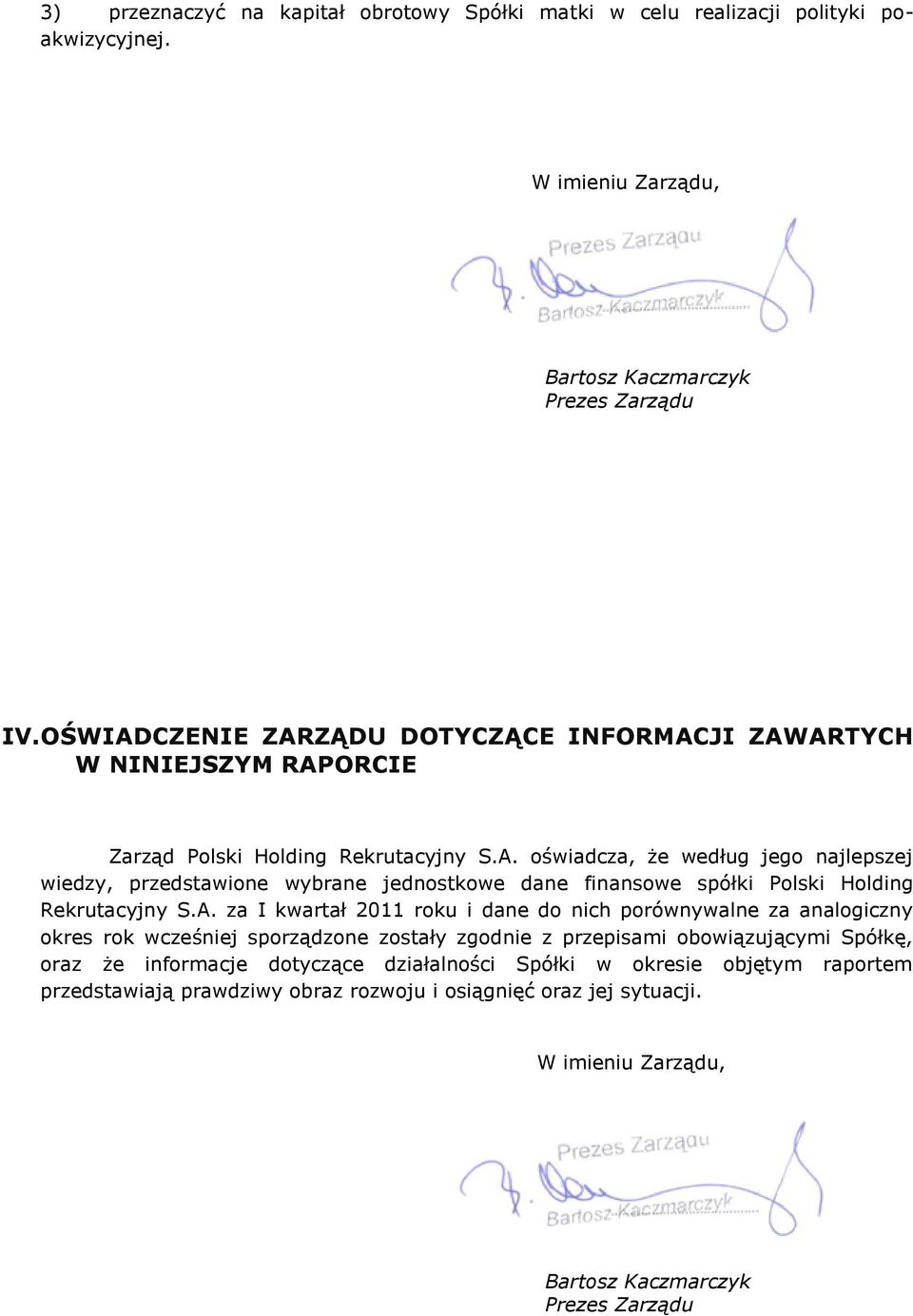 A. za I kwartał 2011 roku i dane do nich porównywalne za analogiczny okres rok wcześniej sporządzone zostały zgodnie z przepisami obowiązującymi Spółkę, oraz że informacje dotyczące