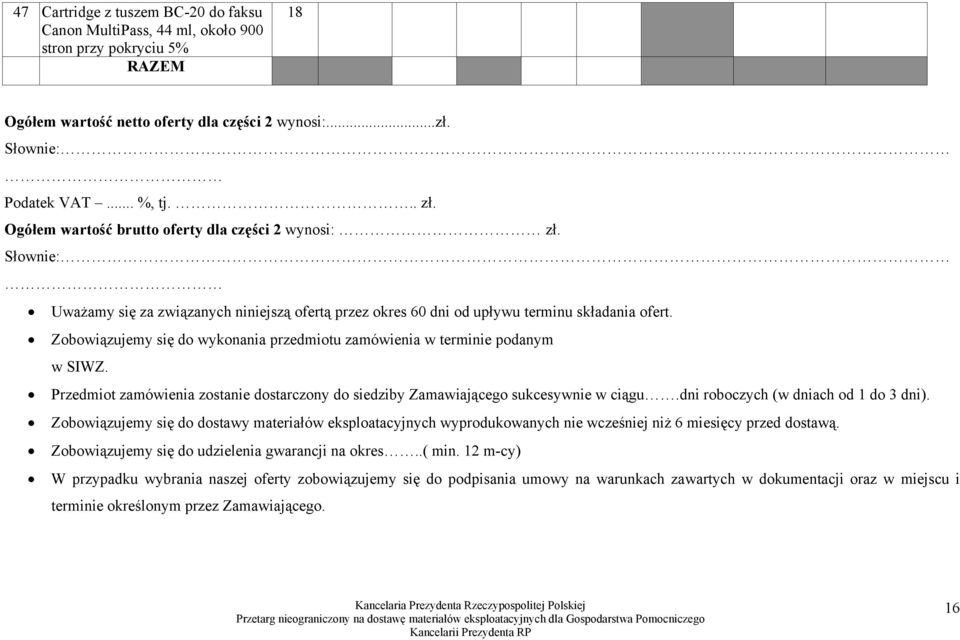 Zobowiązujemy się do wykonania przedmiotu zamówienia w terminie podanym w SIWZ. Przedmiot zamówienia zostanie dostarczony do siedziby Zamawiającego sukcesywnie w ciągu.