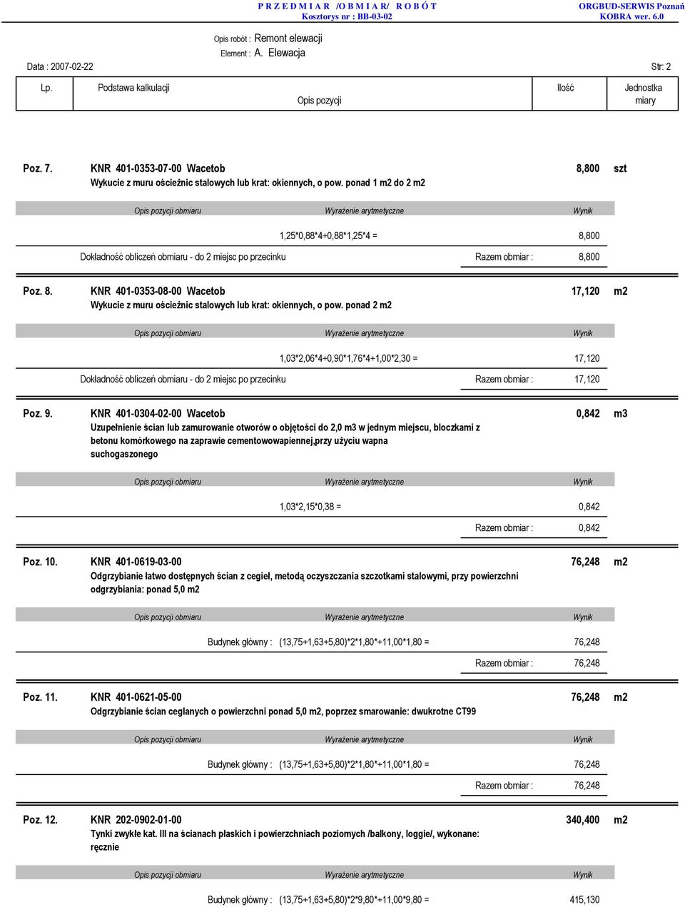 ponad 2 m2 1,03*2,06*4+0,90*1,76*4+1,00*2,30 = 17,120 Dokładność obliczeń obmiaru - do 2 miejsc po przecinku Razem obmiar : 17,120 Poz. 9.