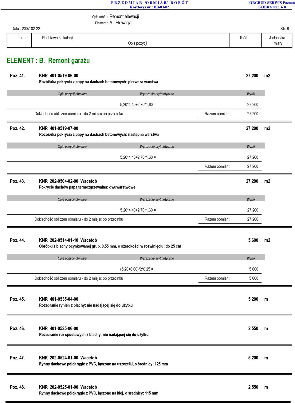 27,200 Poz. 42. KNR 401-0519-07-00 27,200 m2 Rozbiórka pokrycia z papy na dachach betonowych: nastepna warstwa 5,20*4,40+2,70*1,60 = 27,200 Razem obmiar : 27,200 Poz. 43.