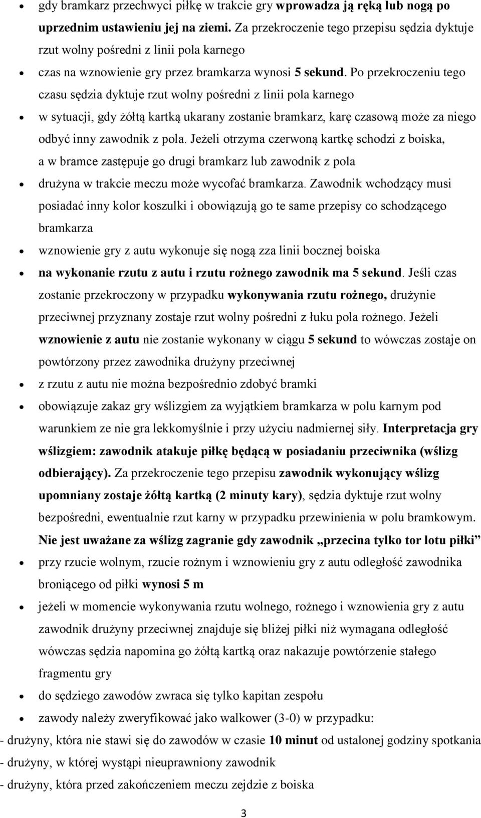 Po przekroczeniu tego czasu sędzia dyktuje rzut wolny pośredni z linii pola karnego w sytuacji, gdy żółtą kartką ukarany zostanie bramkarz, karę czasową może za niego odbyć inny zawodnik z pola.