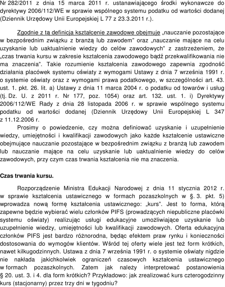 Zgodnie z tą definicja kształcenie zawodowe obejmuje nauczanie pozostające w bezpośrednim związku z branżą lub zawodem oraz nauczanie mające na celu uzyskanie lub uaktualnienie wiedzy do celów