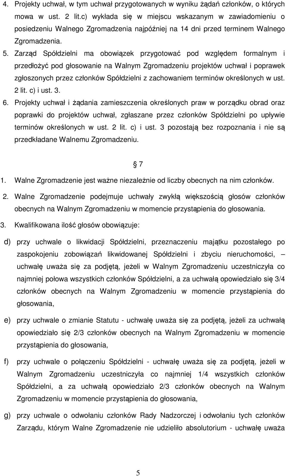 Zarząd Spółdzielni ma obowiązek przygotować pod względem formalnym i przedłożyć pod głosowanie na Walnym Zgromadzeniu projektów uchwał i poprawek zgłoszonych przez członków Spółdzielni z zachowaniem