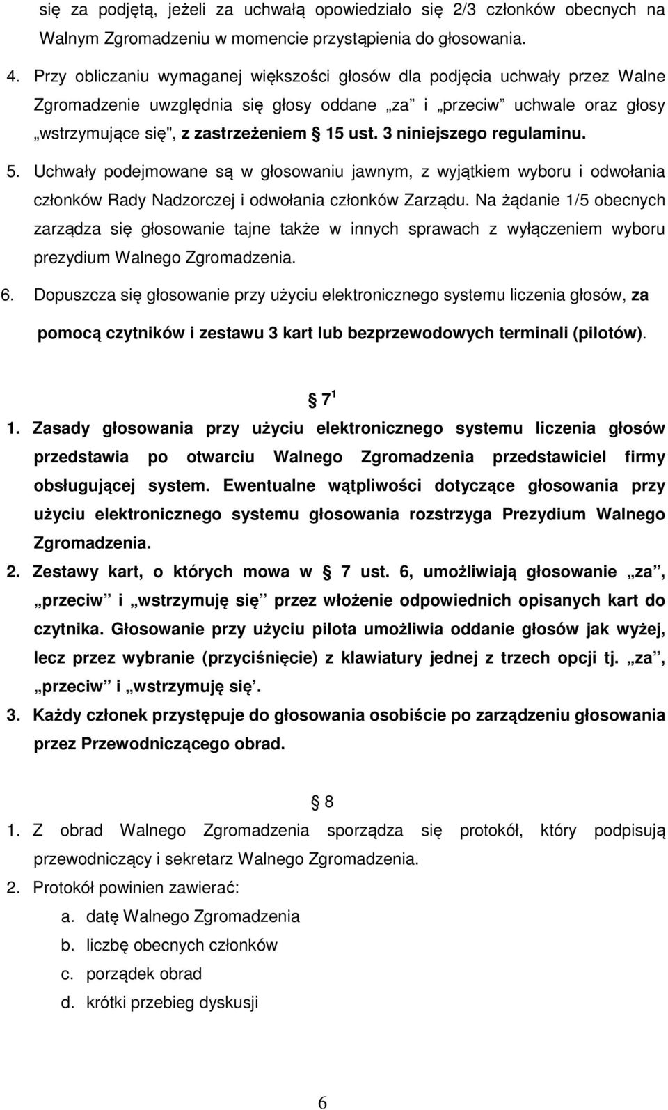 3 niniejszego regulaminu. 5. Uchwały podejmowane są w głosowaniu jawnym, z wyjątkiem wyboru i odwołania członków Rady Nadzorczej i odwołania członków Zarządu.