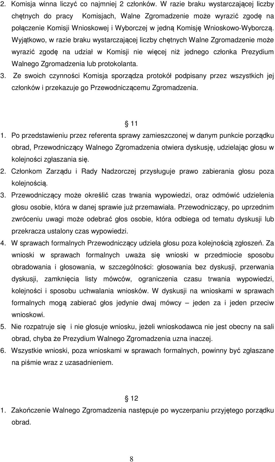 Wyjątkowo, w razie braku wystarczającej liczby chętnych Walne Zgromadzenie może wyrazić zgodę na udział w Komisji nie więcej niż jednego członka Prezydium Walnego Zgromadzenia lub protokolanta. 3.