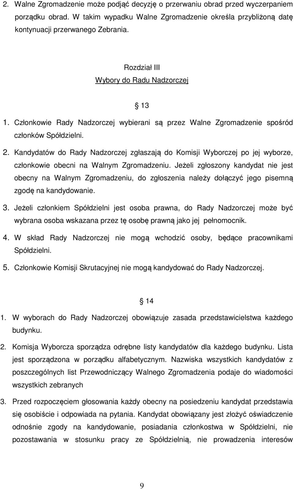 Kandydatów do Rady Nadzorczej zgłaszają do Komisji Wyborczej po jej wyborze, członkowie obecni na Walnym Zgromadzeniu.