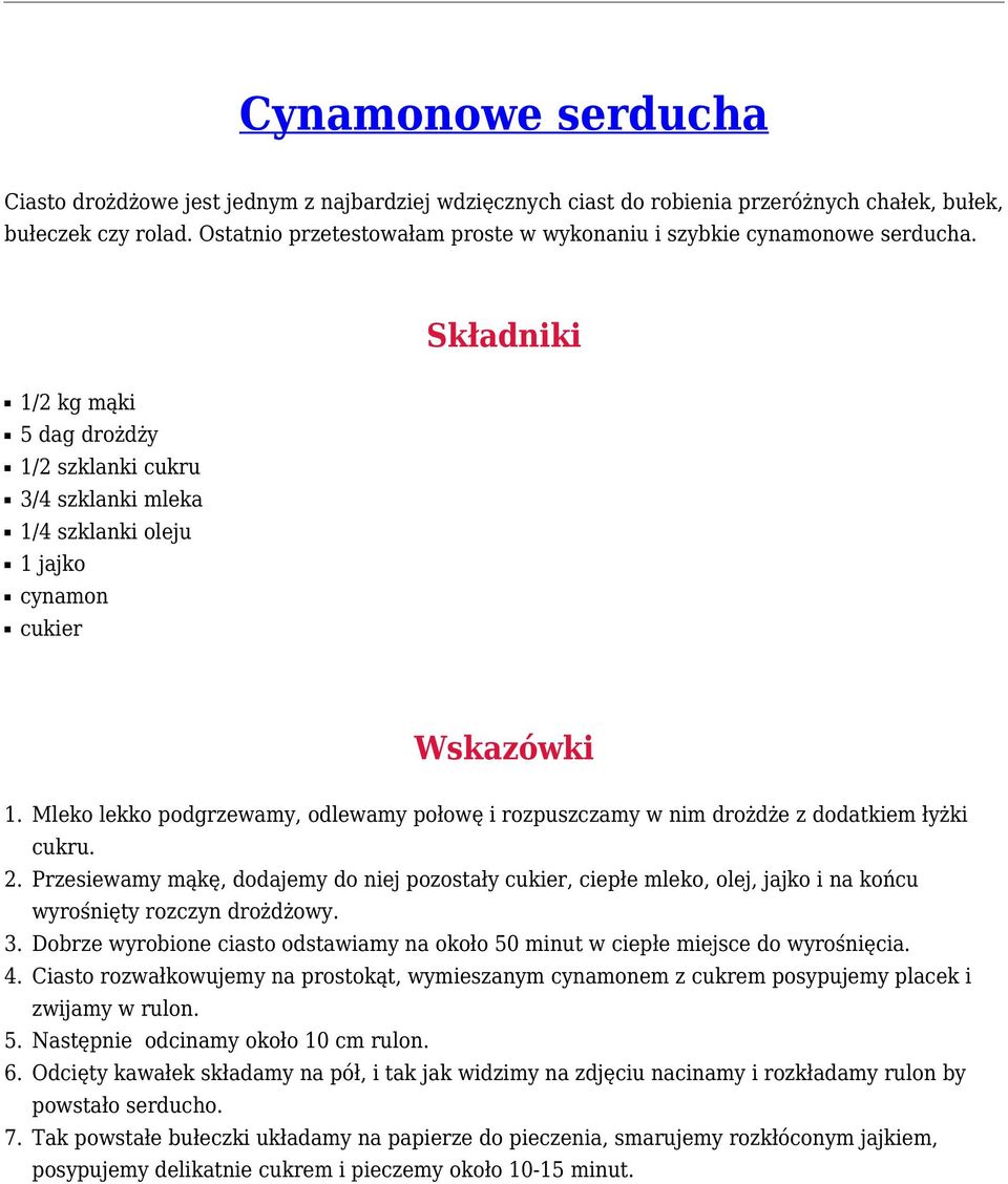 Składniki 1/2 kg mąki 5 dag drożdży 1/2 szklanki cukru 3/4 szklanki mleka 1/4 szklanki oleju 1 jajko cynamon cukier Wskazówki 1.