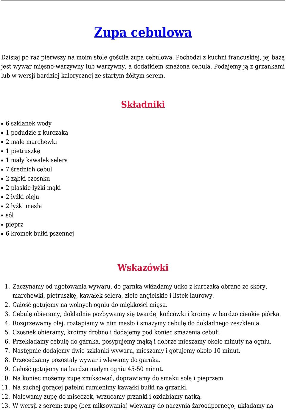 Składniki 6 szklanek wody 1 podudzie z kurczaka 2 małe marchewki 1 pietruszkę 1 mały kawałek selera 7 średnich cebul 2 ząbki czosnku 2 płaskie łyżki mąki 2 łyżki oleju 2 łyżki masła sól pieprz 6