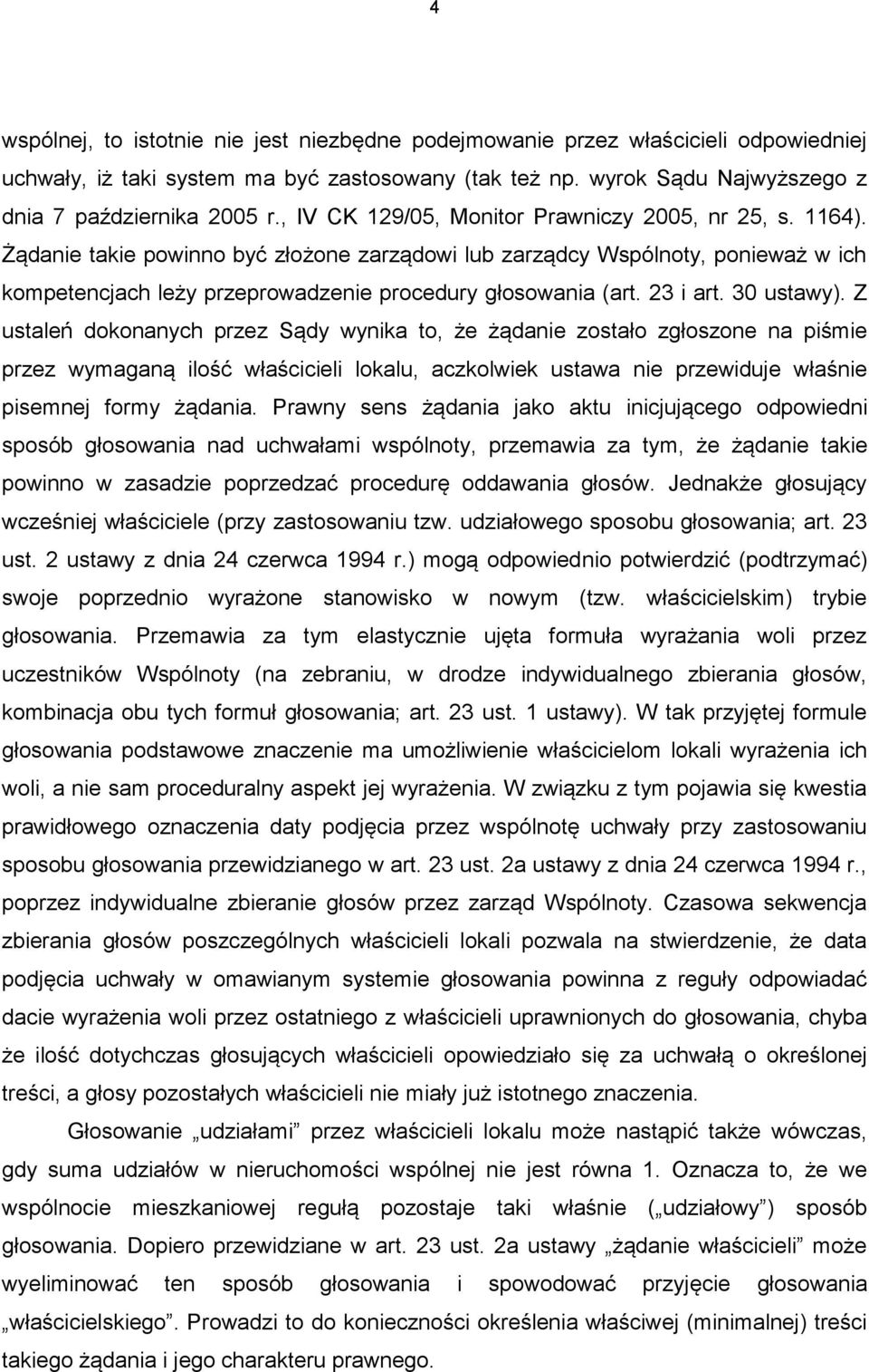 Żądanie takie powinno być złożone zarządowi lub zarządcy Wspólnoty, ponieważ w ich kompetencjach leży przeprowadzenie procedury głosowania (art. 23 i art. 30 ustawy).