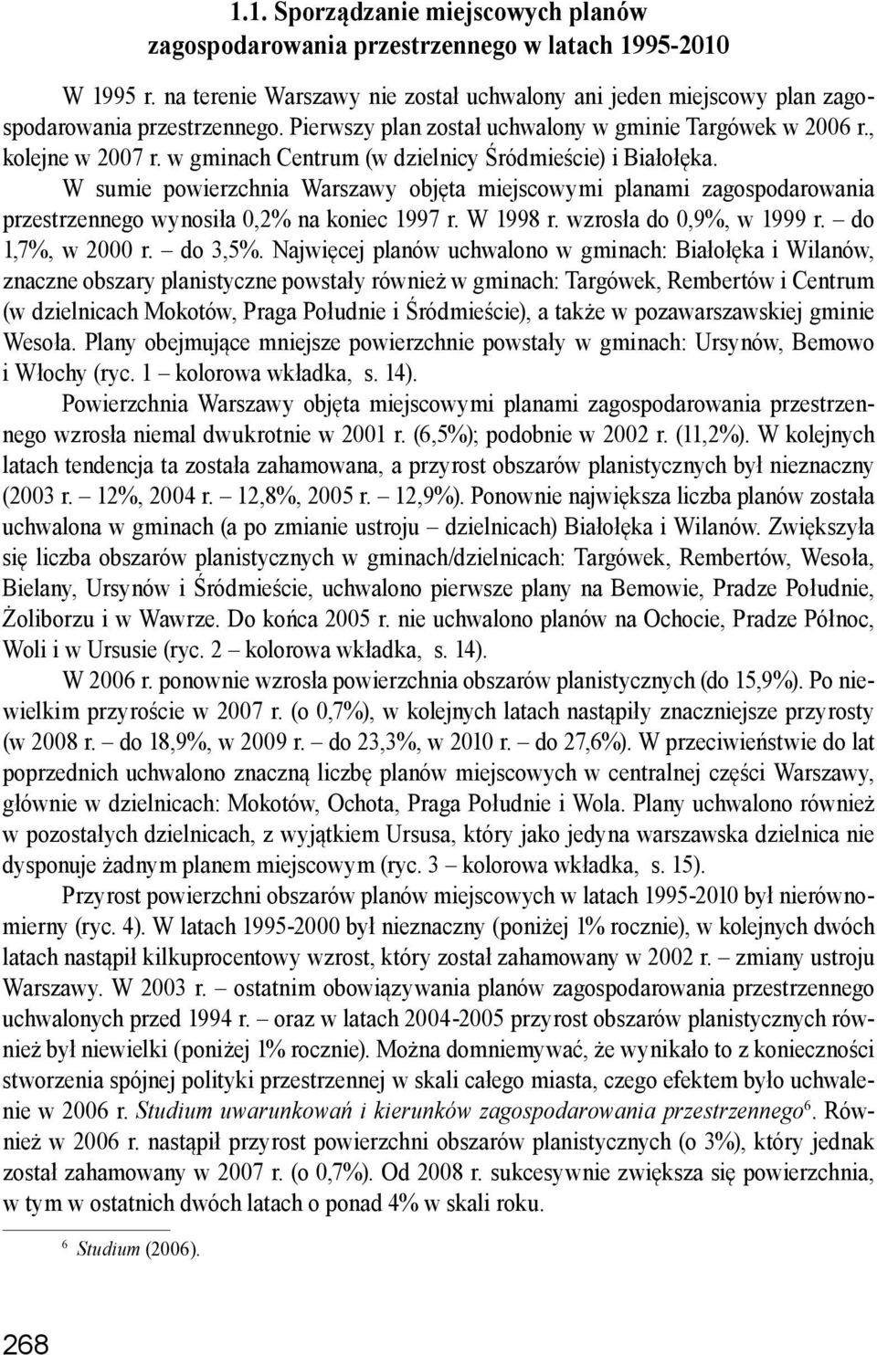 W sumie powierzchnia Warszawy objęta miejscowymi planami zagospodarowania przestrzennego wynosiła 0,2% na koniec 1997 r. W 1998 r. wzrosła do 0,9%, w 1999 r. do 1,7%, w 2000 r. do 3,5%.