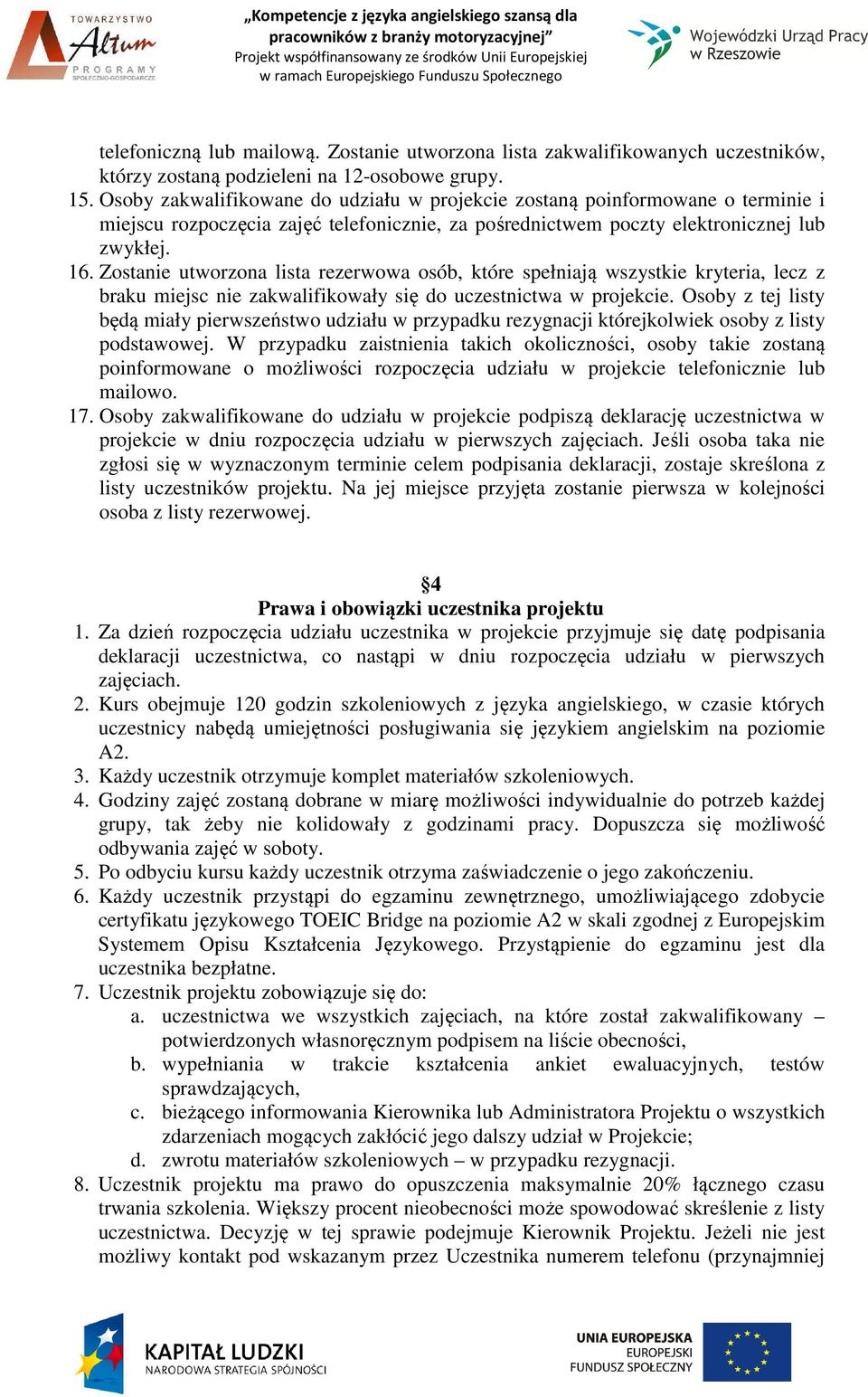 Zostanie utworzona lista rezerwowa osób, które spełniają wszystkie kryteria, lecz z braku miejsc nie zakwalifikowały się do uczestnictwa w projekcie.