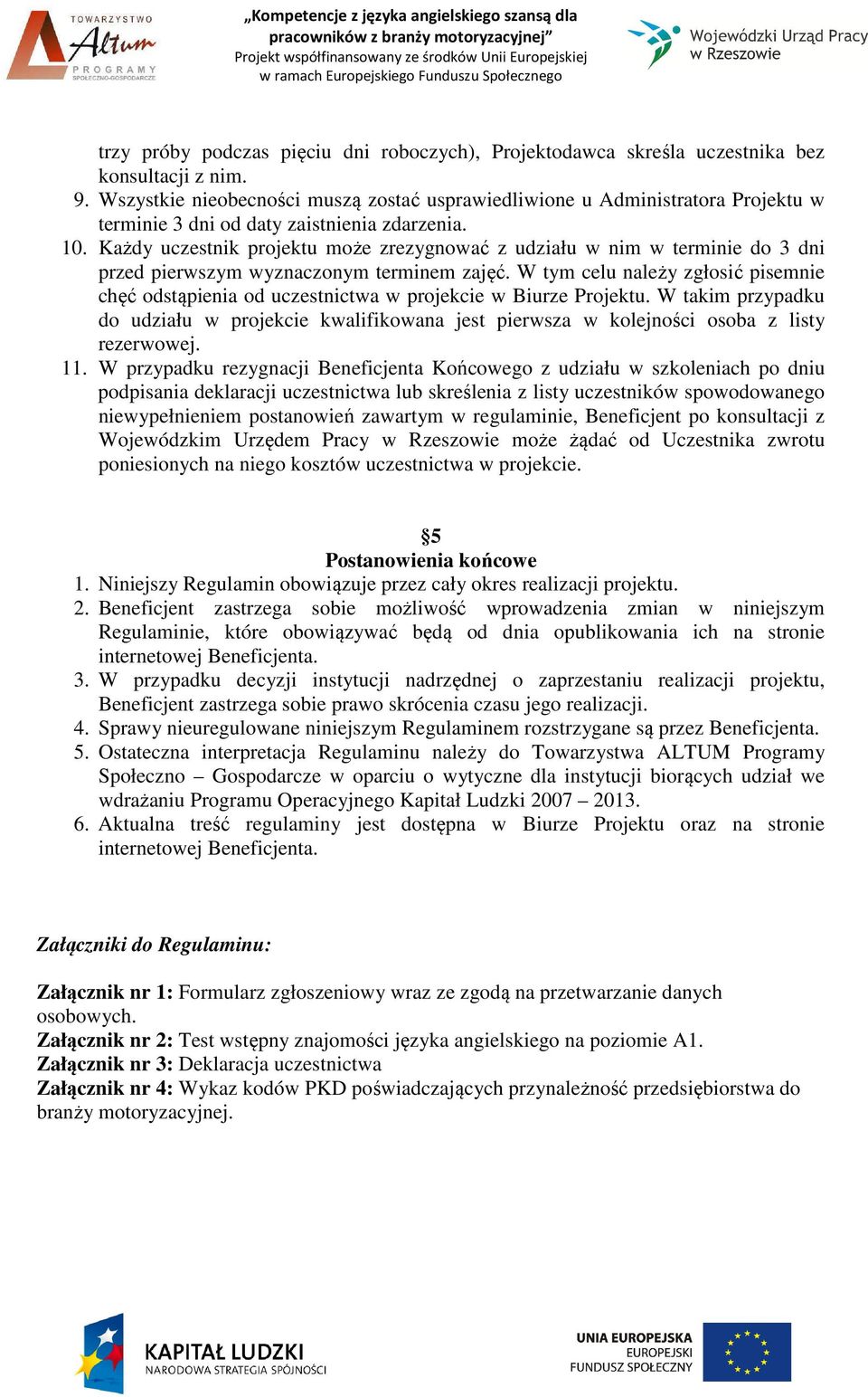 Każdy uczestnik projektu może zrezygnować z udziału w nim w terminie do 3 dni przed pierwszym wyznaczonym terminem zajęć.