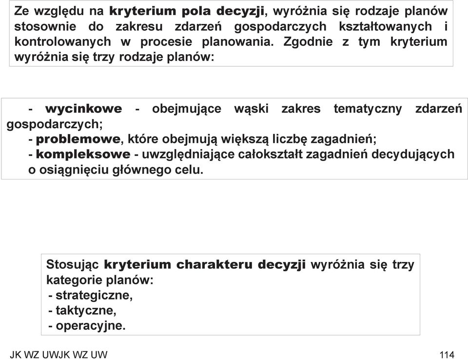 Zgodnie z tym kryterium wyróżnia się trzy rodzaje planów: - wycinkowe - obejmujące wąski zakres tematyczny zdarzeń gospodarczych; - problemowe,