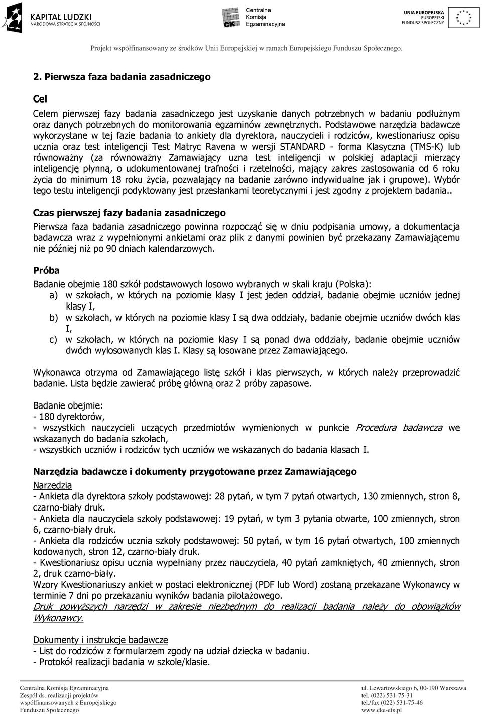 Podstawowe narzędzia badawcze wykorzystane w tej fazie badania to ankiety dla dyrektora, nauczycieli i rodziców, kwestionariusz opisu ucznia oraz test inteligencji Test Matryc Ravena w wersji