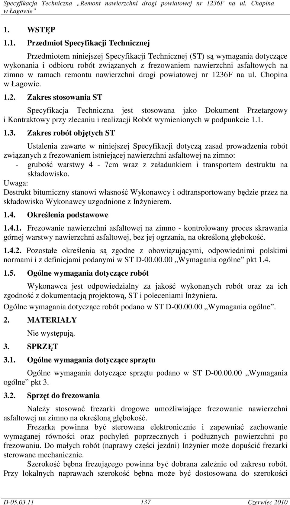 6F na ul. Chopina w Łagowie. 1.2. Zakres stosowania ST Specyfikacja Techniczna jest stosowana jako Dokument Przetargowy i Kontraktowy przy zlecaniu i realizacji Robót wymienionych w podpunkcie 1.1. 1.3.
