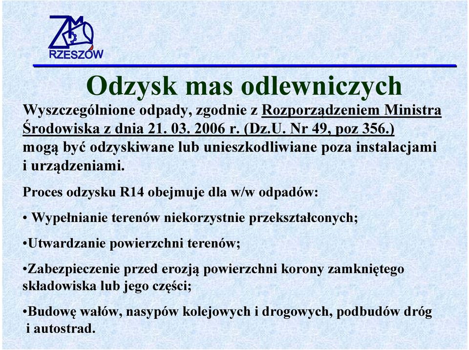 Proces odzysku R14 obejmuje dla w/w odpadów: Wypełnianie terenów niekorzystnie przekształconych; Utwardzanie powierzchni