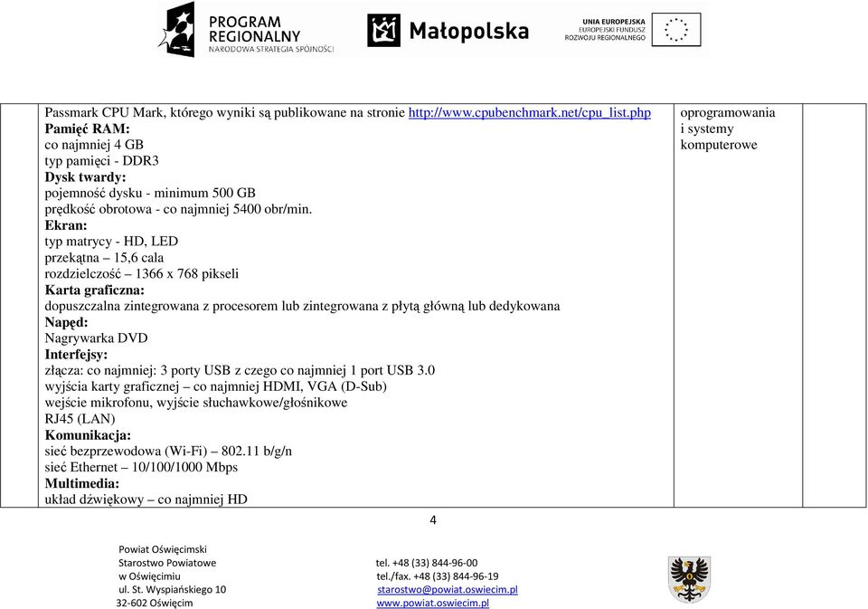 Ekran: typ matrycy - HD, LED przekątna 15,6 cala rozdzielczość 1366 x 768 pikseli Karta graficzna: dopuszczalna zintegrowana z procesorem lub zintegrowana z płytą główną lub dedykowana Napęd: