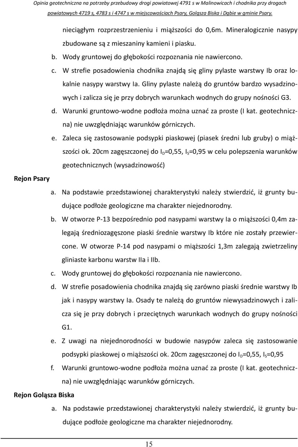 Gliny pylaste należą do gruntów bardzo wysadzinowych i zalicza się je przy dobrych warunkach wodnych do grupy nośności G3. d. Warunki gruntowo-wodne podłoża można uznać za proste (I kat.