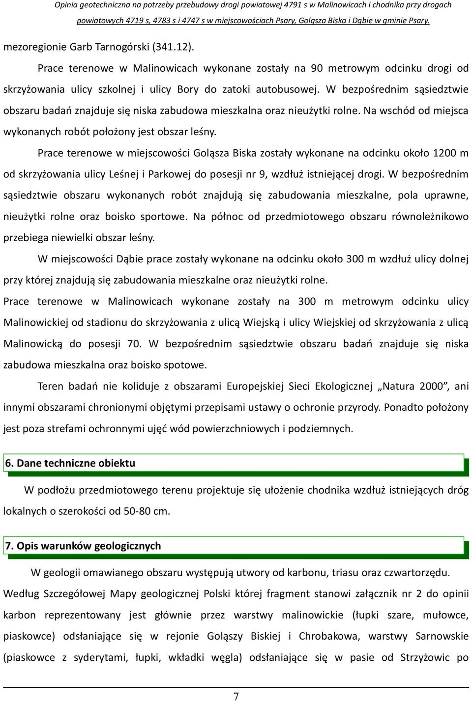 Prace terenowe w miejscowości Goląsza Biska zostały wykonane na odcinku około 1200 m od skrzyżowania ulicy Leśnej i Parkowej do posesji nr 9, wzdłuż istniejącej drogi.