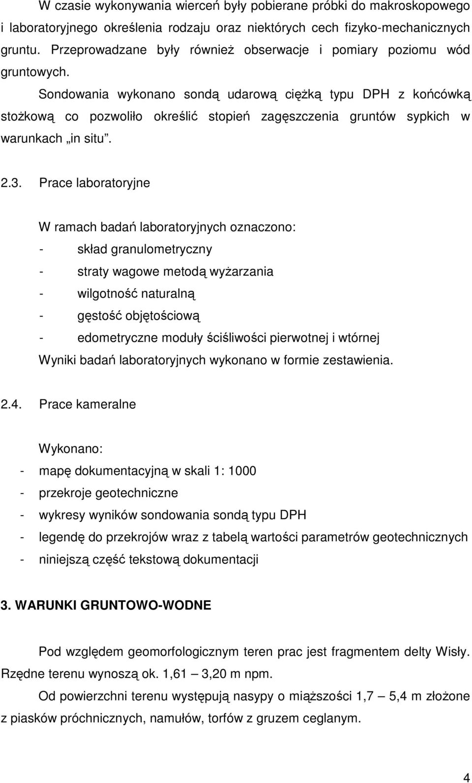 Sondowania wykonano sondą udarową ciężką typu DPH z końcówką stożkową co pozwoliło określić stopień zagęszczenia gruntów sypkich w warunkach in situ. 2.3.