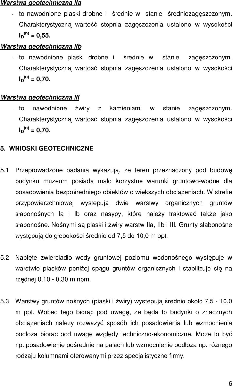 Warstwa geotechniczna III - to nawodnione żwiry z kamieniami w stanie zagęszczonym. Charakterystyczną wartość stopnia zagęszczenia ustalono w wysokości I (n) D = 0,70. 5. WNIOSKI GEOTECHNICZNE 5.