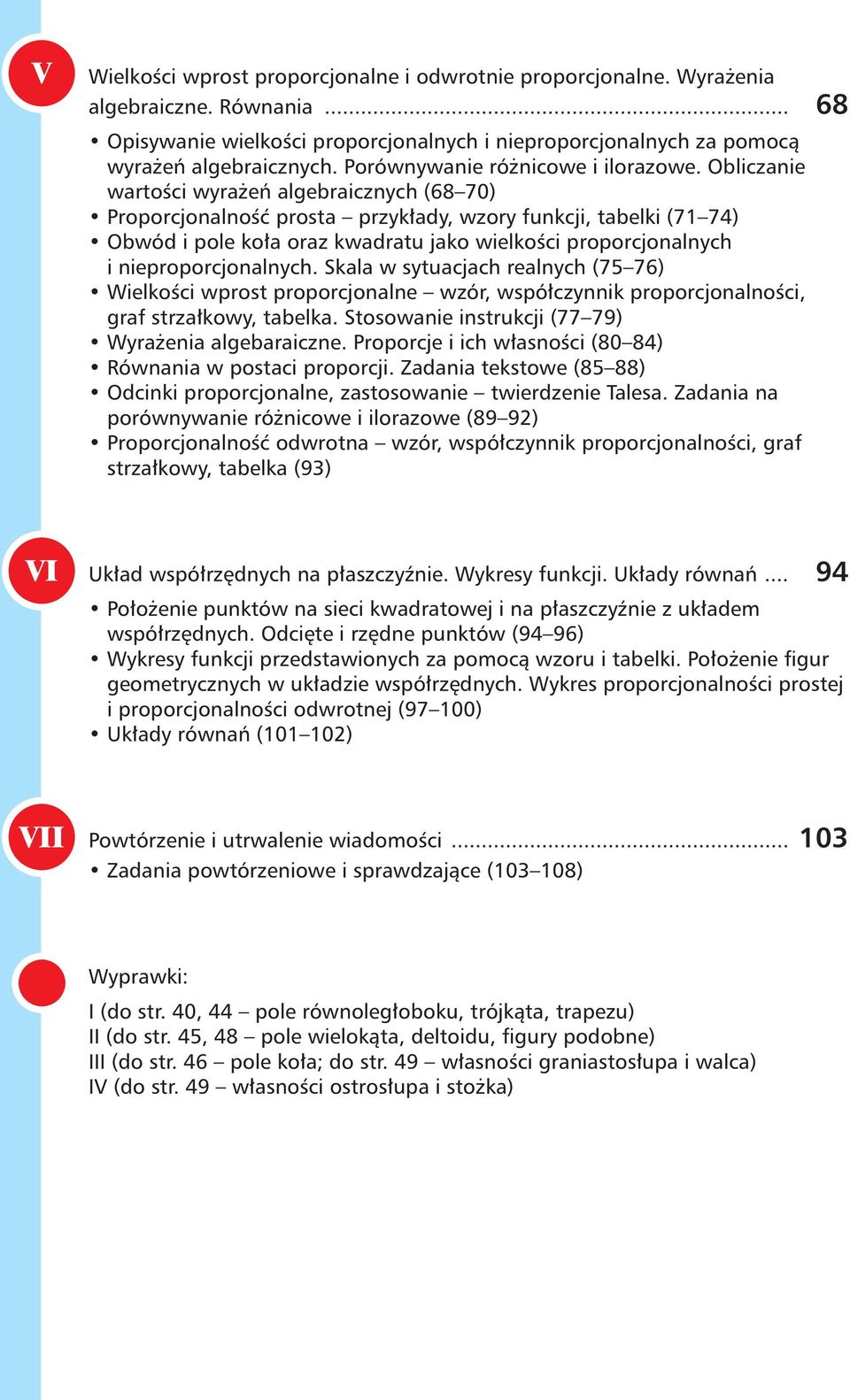 Obliczanie wartości wyrażeń algebraicznych ( 70) Proporcjonalność prosta przykłady, wzory funkcji, tabelki (7 7) Obwód i pole koła oraz kwadratu jako wielkości proporcjonalnych i nieproporcjonalnych.