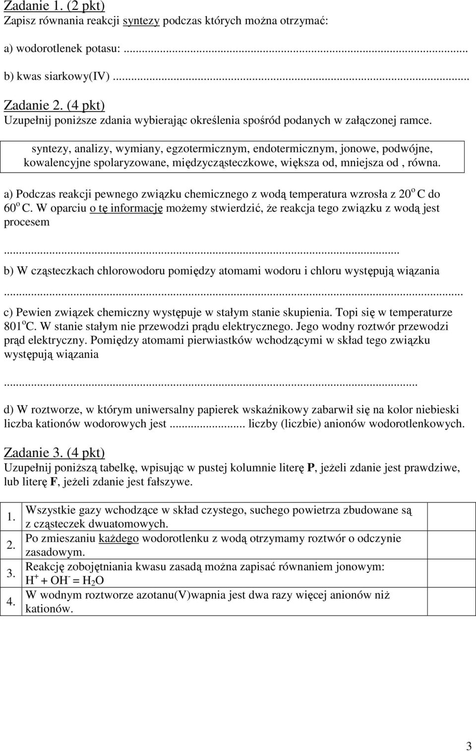 syntezy, analizy, wymiany, egzotermicznym, endotermicznym, jonowe, podwójne, kowalencyjne spolaryzowane, międzycząsteczkowe, większa od, mniejsza od, równa.