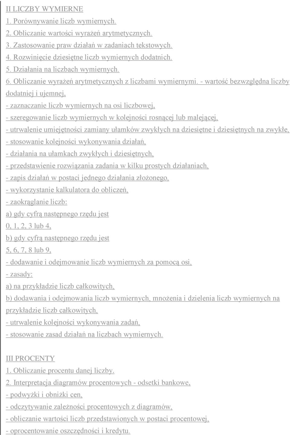 - wartość bezwzględna liczby dodatniej i ujemnej, - zaznaczanie liczb wymiernych na osi liczbowej, - szeregowanie liczb wymiernych w kolejności rosnącej lub malejącej, - utrwalenie umiejętności