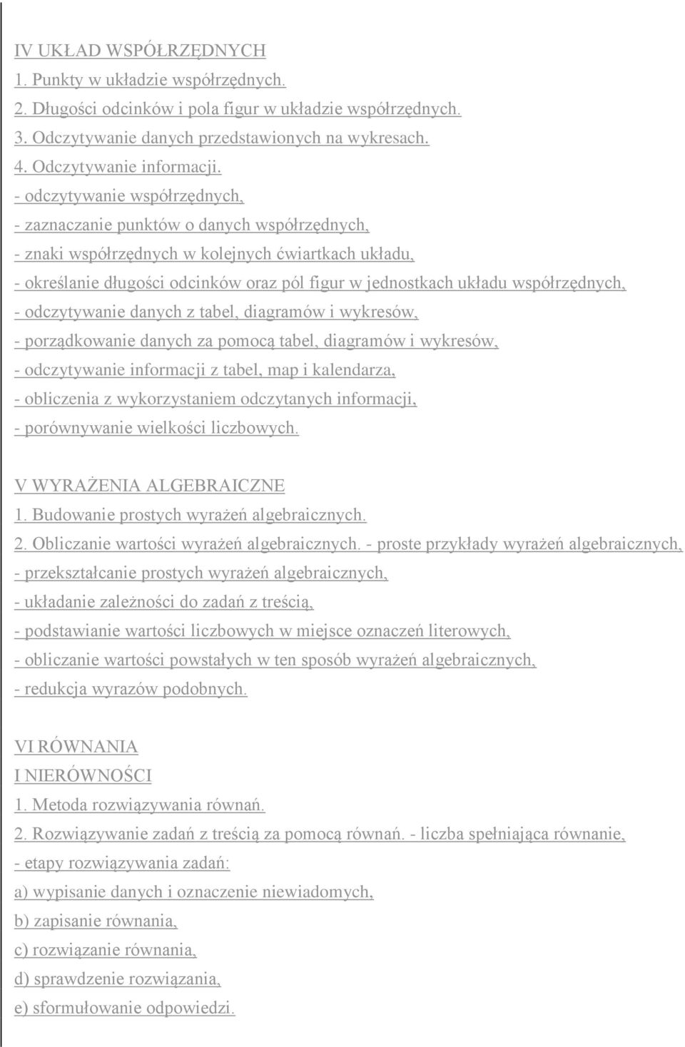 współrzędnych, - odczytywanie danych z tabel, diagramów i wykresów, - porządkowanie danych za pomocą tabel, diagramów i wykresów, - odczytywanie informacji z tabel, map i kalendarza, - obliczenia z