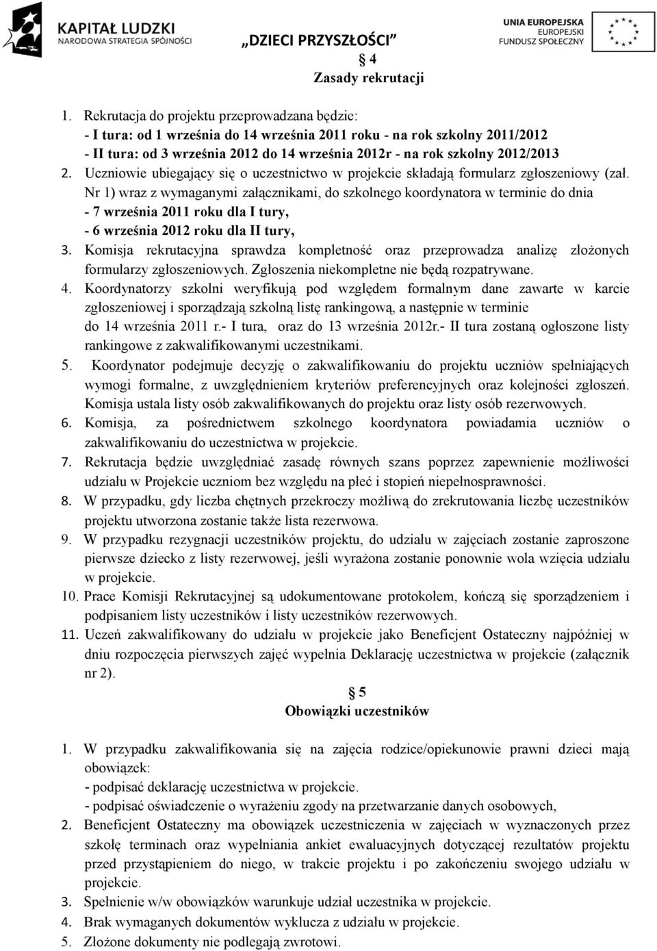 2. Uczniowie ubiegający się o uczestnictwo w projekcie składają formularz zgłoszeniowy (zał.