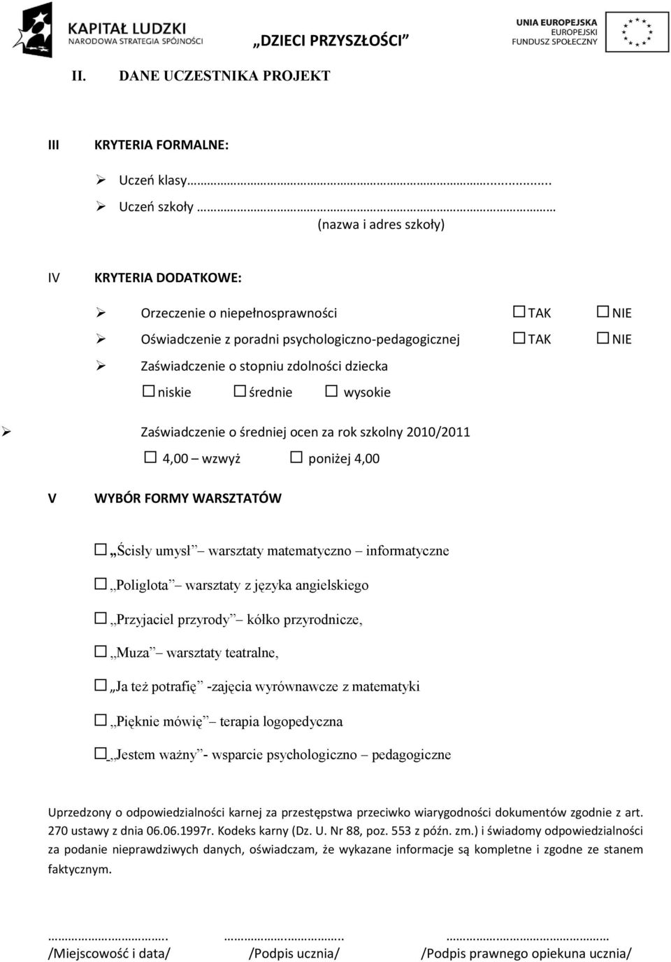 dziecka niskie średnie wysokie Zaświadczenie o średniej ocen za rok szkolny 2010/2011 4,00 wzwyż poniżej 4,00 V WYBÓR FORMY WARSZTATÓW Ścisły umysł warsztaty matematyczno informatyczne Poliglota