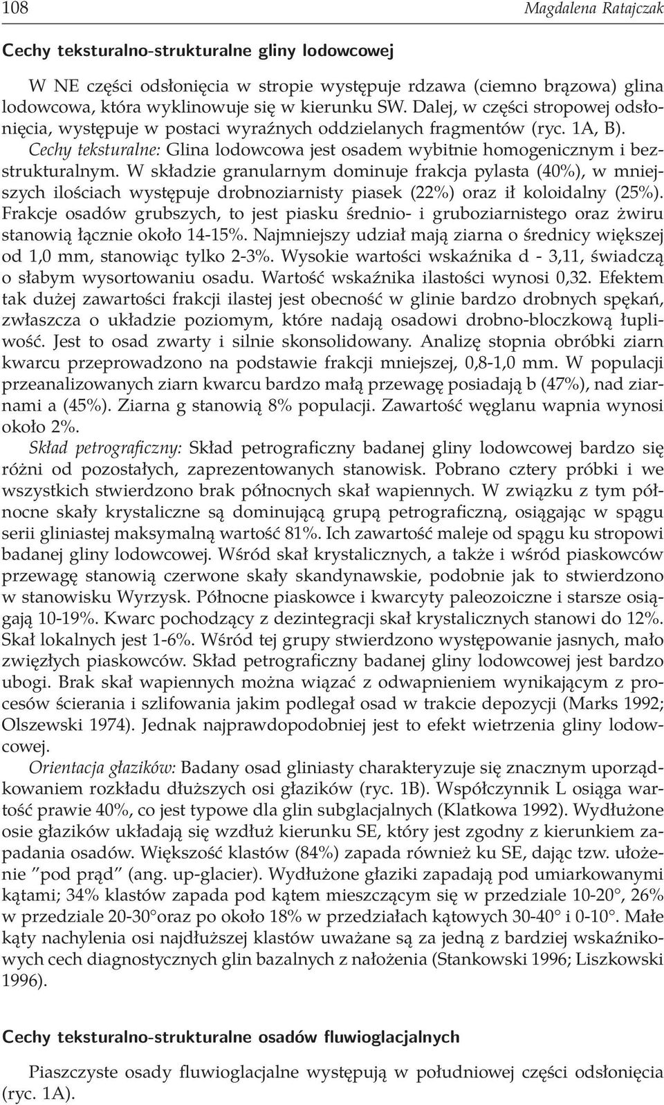 W składzie granularnym dominuje frakcja pylasta (40%), w mniejszych ilościach występuje drobnoziarnisty piasek (22%) oraz ił koloidalny (25%).