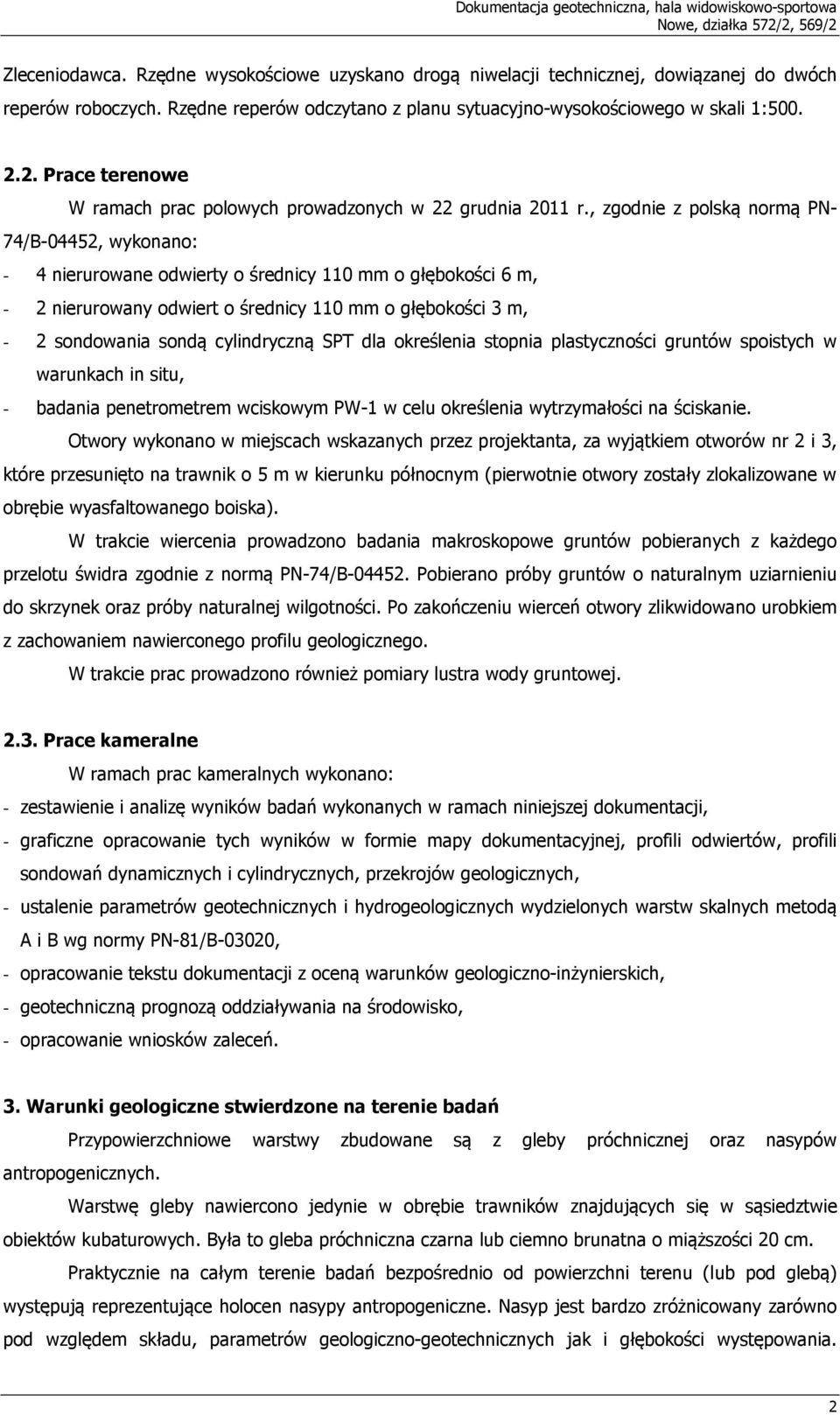 , zgodnie z polską normą PN- 74/B-04452, wykonano: - 4 nierurowane odwierty o średnicy 110 mm o głębokości 6 m, - 2 nierurowany odwiert o średnicy 110 mm o głębokości 3 m, - 2 sondowania sondą