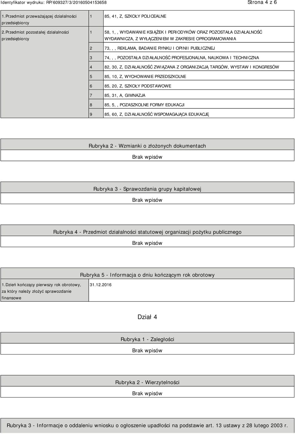 73,,, REKLAMA, BADA RYNKU I OPINII PUBLICZNEJ 3 74,,, POZOSTAŁA DZIAŁALNOŚĆ PROFESJONALNA, NAUKOWA I TECHNICZNA 4 82, 30, Z, DZIAŁALNOŚĆ ZWIĄZANA Z ORGANIZACJĄ TARGÓW, WYSTAW I KONGRESÓW 5 85, 10, Z,