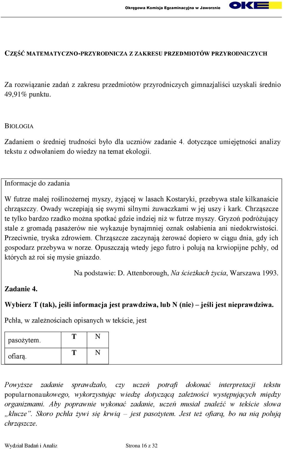 Informacje do zadania W futrze małej roślinożernej myszy, żyjącej w lasach Kostaryki, przebywa stale kilkanaście chrząszczy. Owady wczepiają się swymi silnymi żuwaczkami w jej uszy i kark.