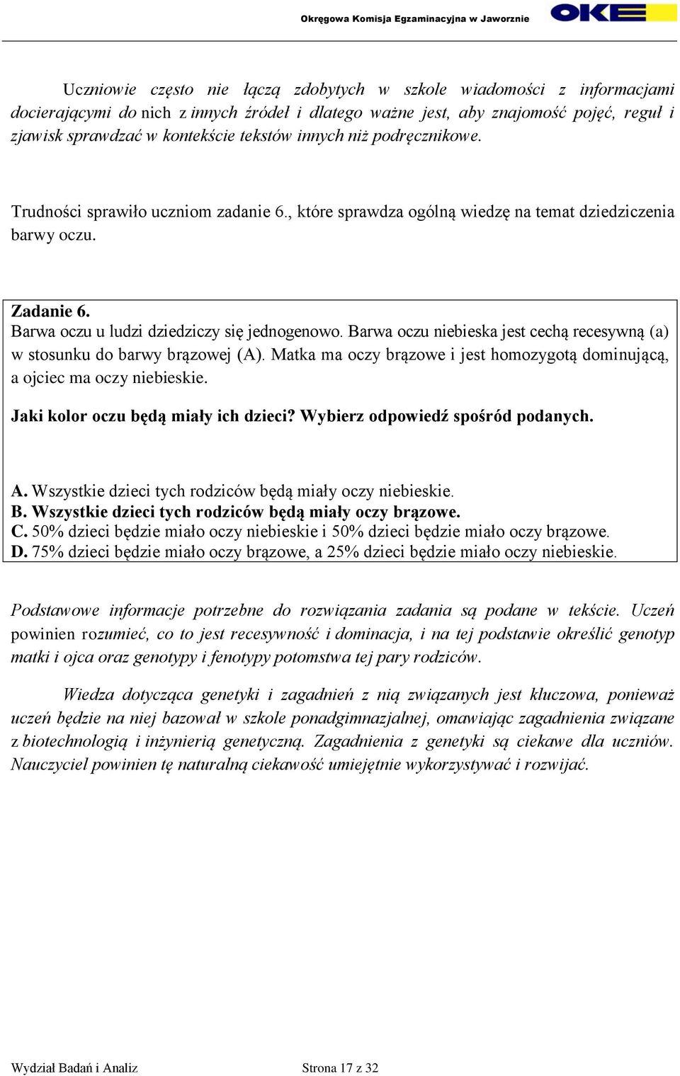 Barwa oczu niebieska jest cechą recesywną (a) w stosunku do barwy brązowej (A). Matka ma oczy brązowe i jest homozygotą dominującą, a ojciec ma oczy niebieskie. Jaki kolor oczu będą miały ich dzieci?