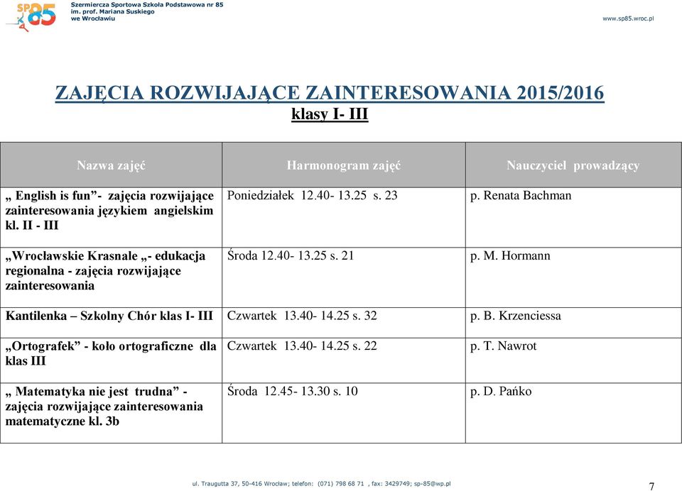 Renata Bachman p. M. Hormann Kantilenka Szkolny Chór klas I- III Czwartek 13.40-14.25 s. 32 p. B. Krzenciessa Ortografek - koło ortograficzne dla klas III Matematyka nie jest trudna - zajęcia rozwijające zainteresowania matematyczne kl.